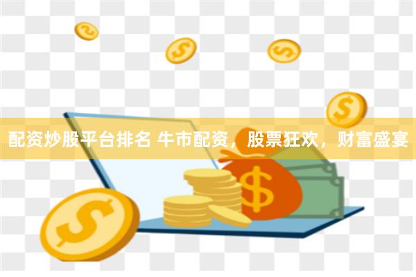 配资炒股平台排名 牛市配资，股票狂欢，财富盛宴