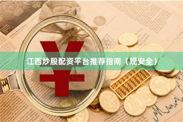 江西炒股配资平台推荐指南（规安全）