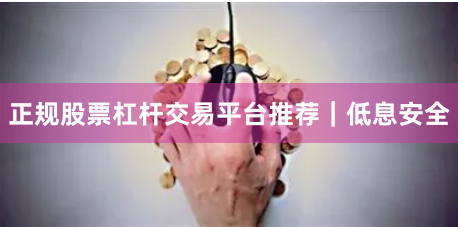 正规股票杠杆交易平台推荐｜低息安全