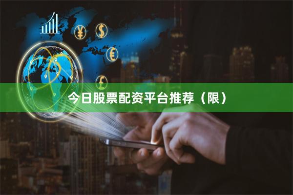 今日股票配资平台推荐（限）