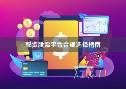 配资股票平台合规选择指南