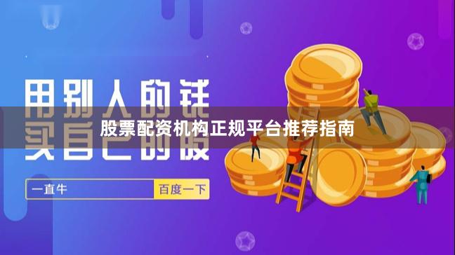 股票配资机构正规平台推荐指南