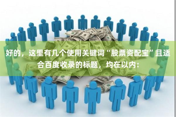 好的，这里有几个使用关键词“股票资配宝”且适合百度收录的标题，均在以内：