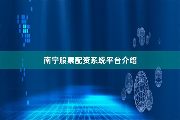 南宁股票配资系统平台介绍
