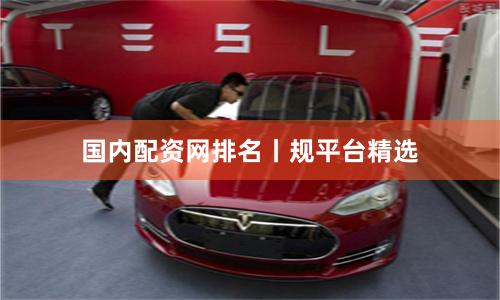 国内配资网排名丨规平台精选