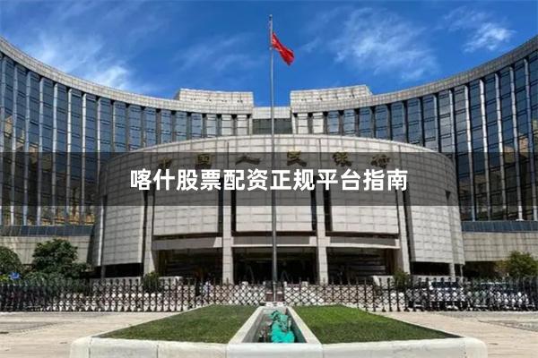 喀什股票配资正规平台指南